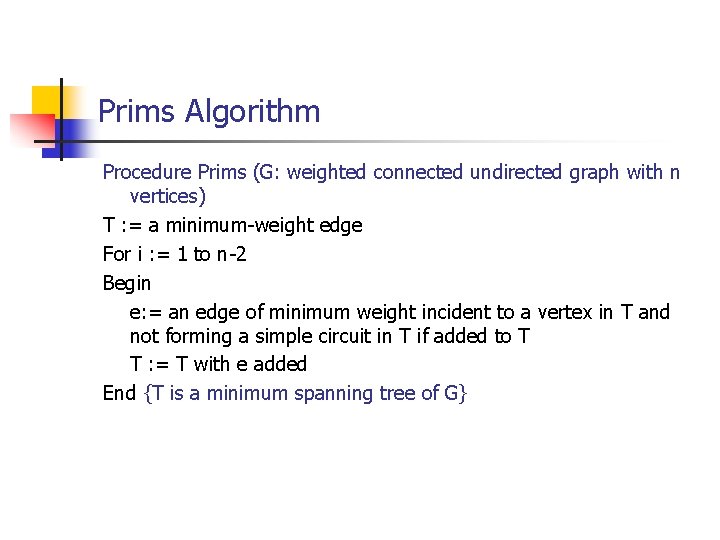 Prims Algorithm Procedure Prims (G: weighted connected undirected graph with n vertices) T :