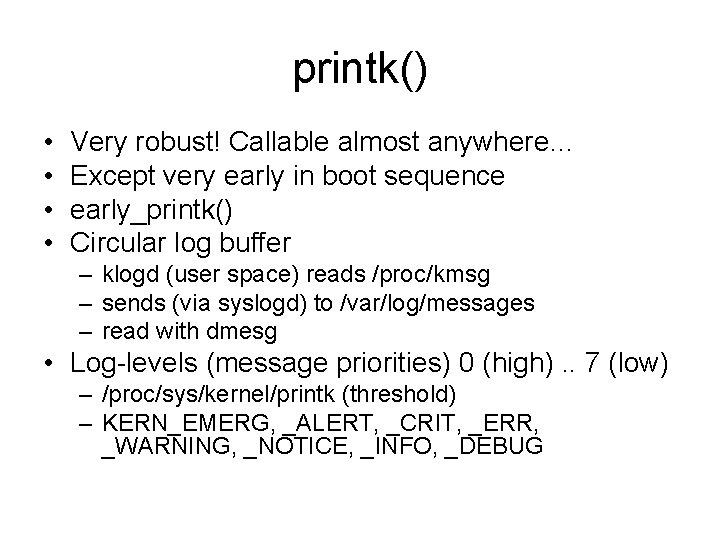 printk() • • Very robust! Callable almost anywhere… Except very early in boot sequence