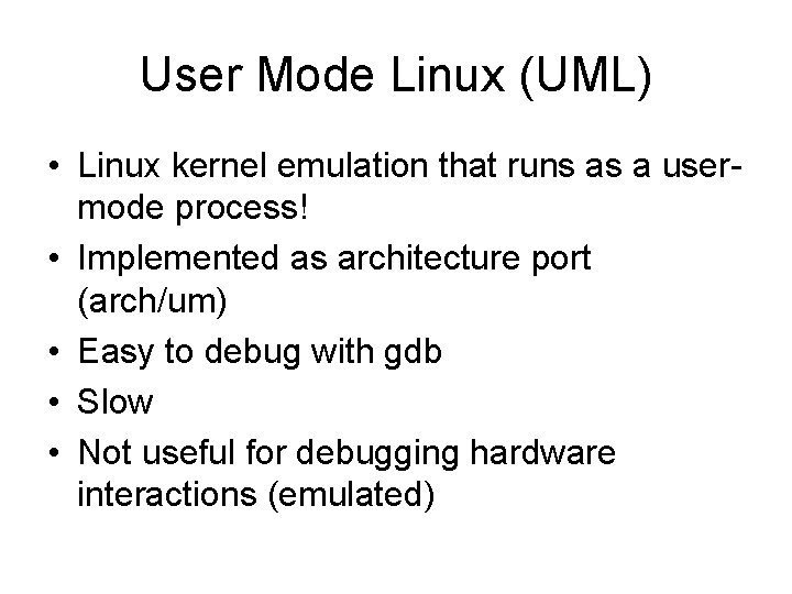 User Mode Linux (UML) • Linux kernel emulation that runs as a usermode process!