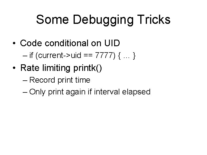 Some Debugging Tricks • Code conditional on UID – if (current->uid == 7777) {