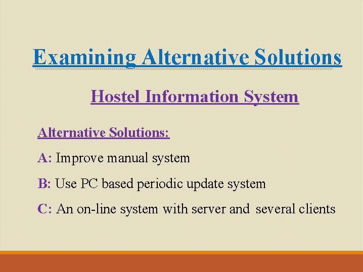 Examining Alternative Solutions Hostel Information System Alternative Solutions: A: Improve manual system B: Use Examining Alternative Solutions Hostel Information System Alternative Solutions: A: Improve manual system B: Use