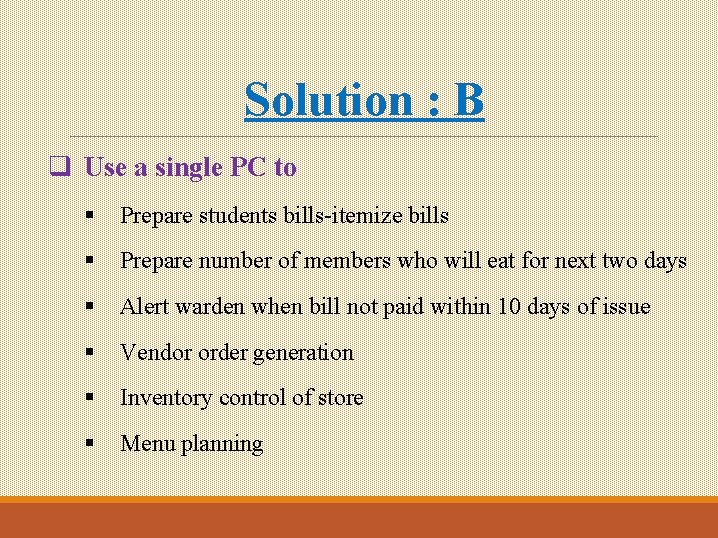 Solution : B q Use a single PC to § Prepare students bills-itemize bills Solution : B q Use a single PC to § Prepare students bills-itemize bills