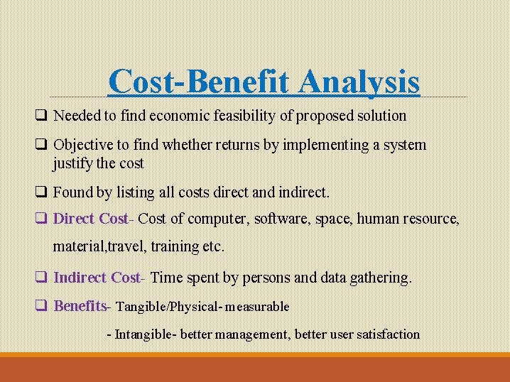 Cost-Benefit Analysis q Needed to find economic feasibility of proposed solution q Objective to Cost-Benefit Analysis q Needed to find economic feasibility of proposed solution q Objective to