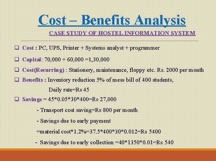 Cost – Benefits Analysis CASE STUDY OF HOSTEL INFORMATION SYSTEM q Cost : PC, Cost – Benefits Analysis CASE STUDY OF HOSTEL INFORMATION SYSTEM q Cost : PC,