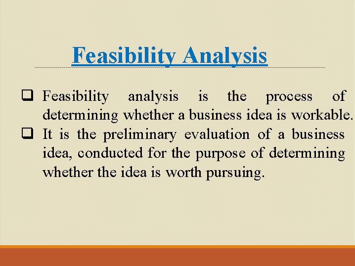 Feasibility Analysis q Feasibility analysis is the process of determining whether a business idea Feasibility Analysis q Feasibility analysis is the process of determining whether a business idea