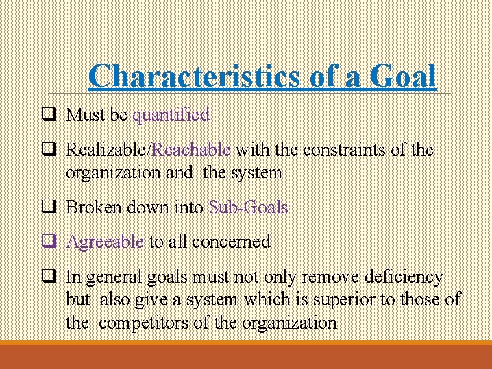 Characteristics of a Goal q Must be quantified q Realizable/Reachable with the constraints of Characteristics of a Goal q Must be quantified q Realizable/Reachable with the constraints of