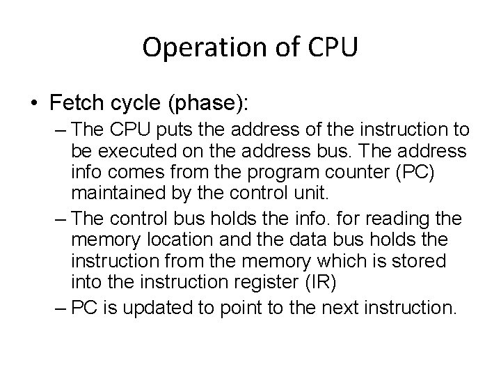 Operation of CPU • Fetch cycle (phase): – The CPU puts the address of