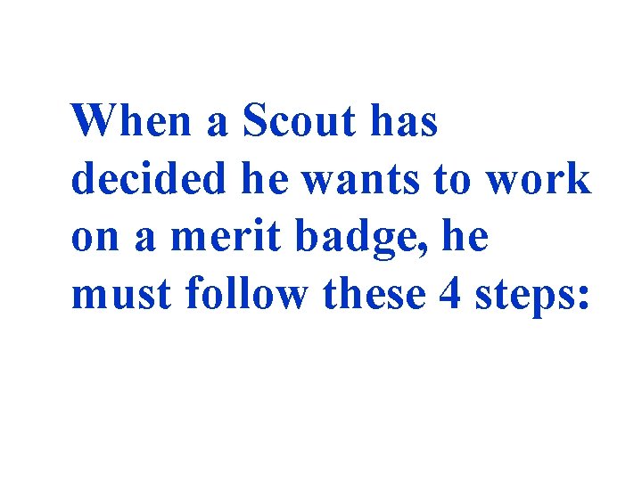 When a Scout has decided he wants to work on a merit badge, he