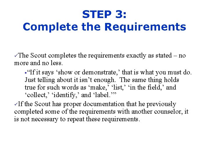 STEP 3: Complete the Requirements üThe Scout completes the requirements exactly as stated –