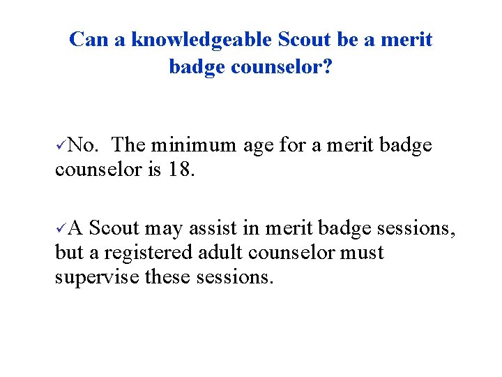 Can a knowledgeable Scout be a merit badge counselor? üNo. The minimum age for