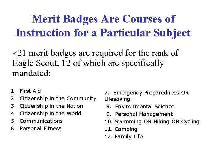 Merit Badges Are Courses of Instruction for a Particular Subject ü 21 merit badges