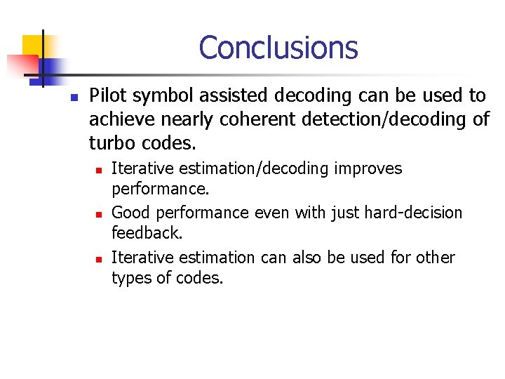 Conclusions n Pilot symbol assisted decoding can be used to achieve nearly coherent detection/decoding