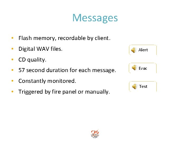 Messages • Flash memory, recordable by client. • Digital WAV files. Alert • CD