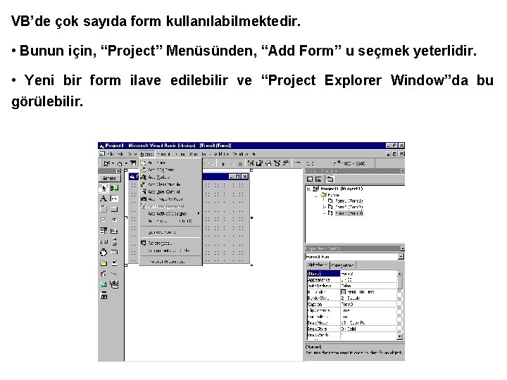 VB’de çok sayıda form kullanılabilmektedir. • Bunun için, “Project” Menüsünden, “Add Form” u seçmek