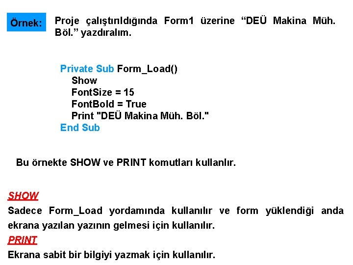 Örnek: Proje çalıştırıldığında Form 1 üzerine “DEÜ Makina Müh. Böl. ” yazdıralım. Private Sub