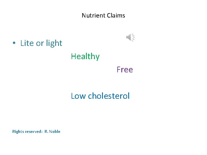 Nutrient Claims • Lite or light Healthy Free Low cholesterol Rights reserved: R. Noble
