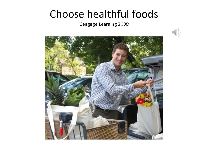 Choose healthful foods Cengage Learning 2008 Choose healthful foods Cengage Learning 2008