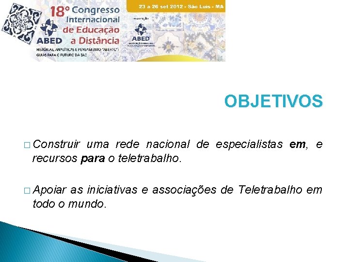 OBJETIVOS � Construir uma rede nacional de especialistas em, e recursos para o teletrabalho.