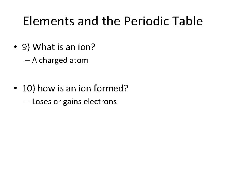 Elements and the Periodic Table • 9) What is an ion? – A charged