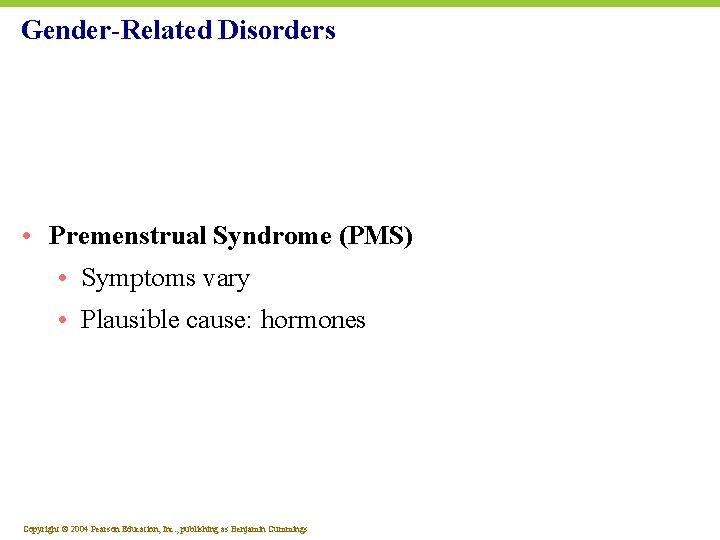 Gender-Related Disorders • Premenstrual Syndrome (PMS) • Symptoms vary • Plausible cause: hormones Copyright