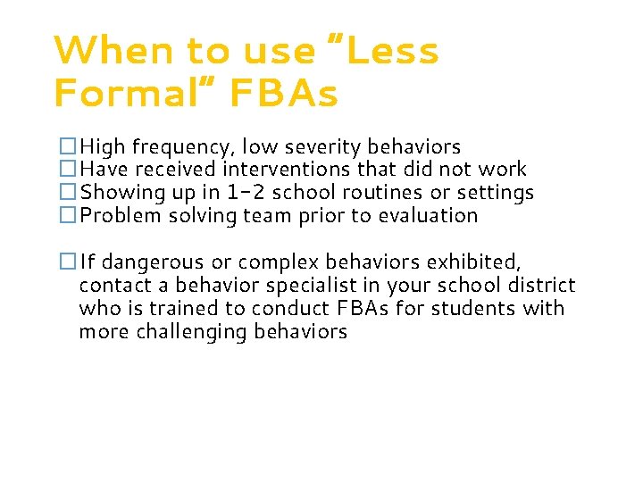 When to use “Less Formal” FBAs �High frequency, low severity behaviors �Have received interventions