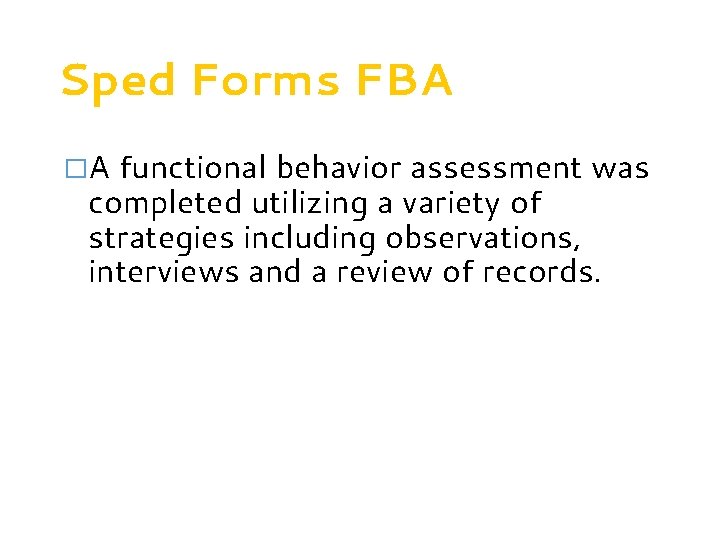 Sped Forms FBA �A functional behavior assessment was completed utilizing a variety of strategies