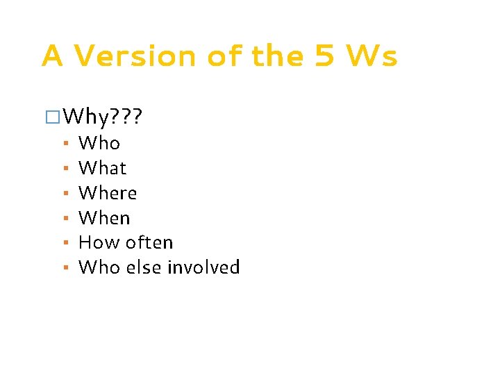 A Version of the 5 Ws �Why? ? ? ▪ Who ▪ What ▪