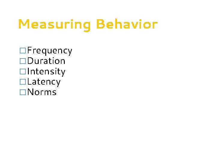 Measuring Behavior �Frequency �Duration �Intensity �Latency �Norms 
