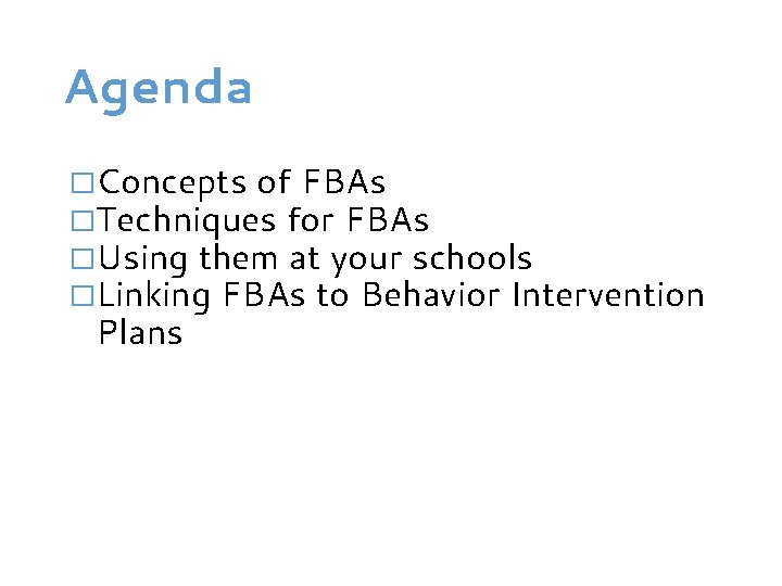 Agenda �Concepts of FBAs �Techniques for FBAs �Using them at your schools �Linking FBAs
