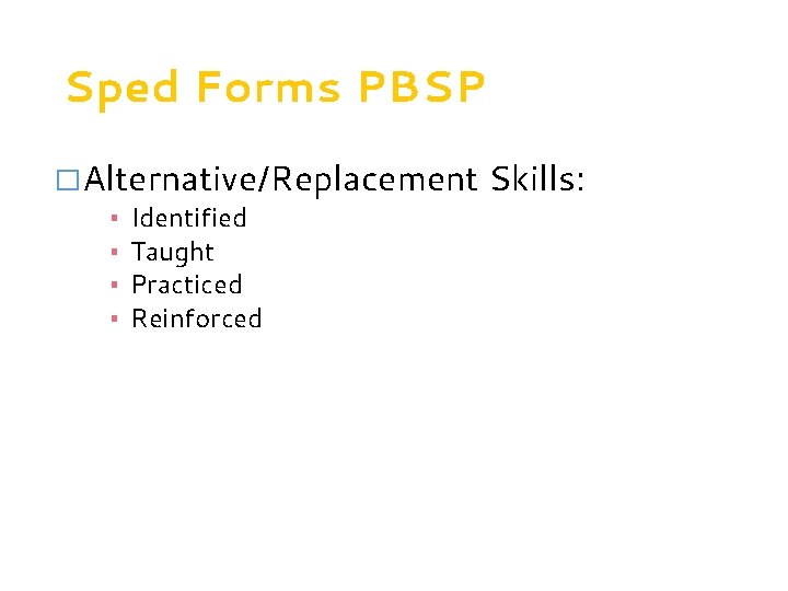 Sped Forms PBSP �Alternative/Replacement ▪ ▪ Identified Taught Practiced Reinforced Skills: 