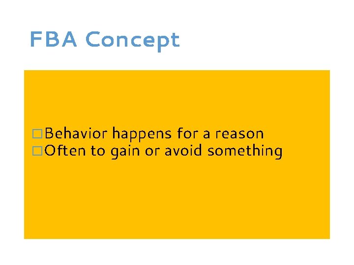 FBA Concept �Behavior happens for a reason �Often to gain or avoid something 