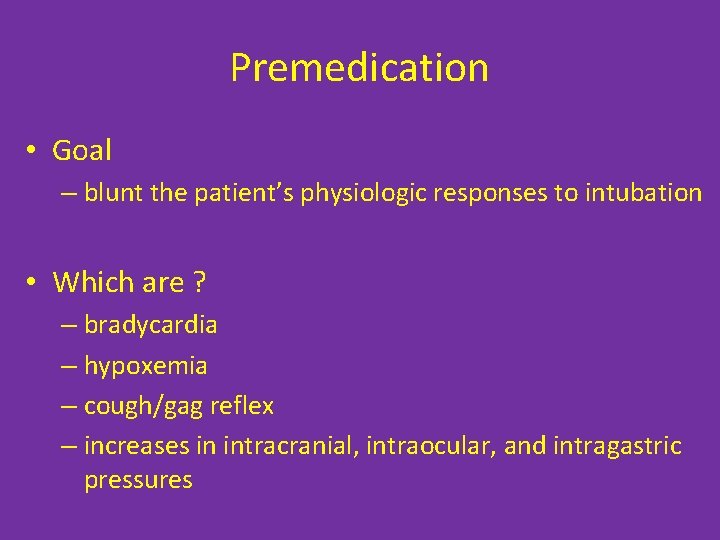 Premedication • Goal – blunt the patient’s physiologic responses to intubation • Which are