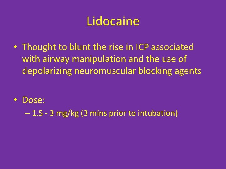 Lidocaine • Thought to blunt the rise in ICP associated with airway manipulation and