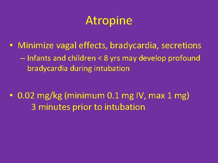 Atropine • Minimize vagal effects, bradycardia, secretions – Infants and children < 8 yrs