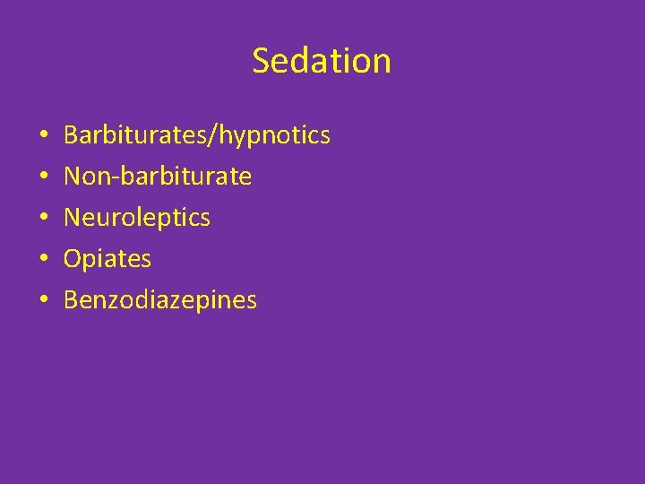 Sedation • • • Barbiturates/hypnotics Non-barbiturate Neuroleptics Opiates Benzodiazepines 