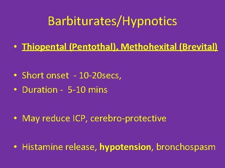 Barbiturates/Hypnotics • Thiopental (Pentothal), Methohexital (Brevital) • Short onset - 10 -20 secs, •