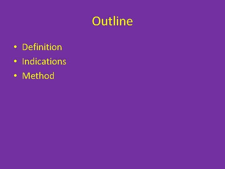 Outline • Definition • Indications • Method 