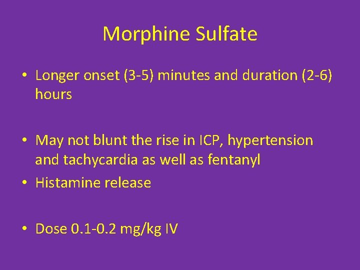 Morphine Sulfate • Longer onset (3 -5) minutes and duration (2 -6) hours •