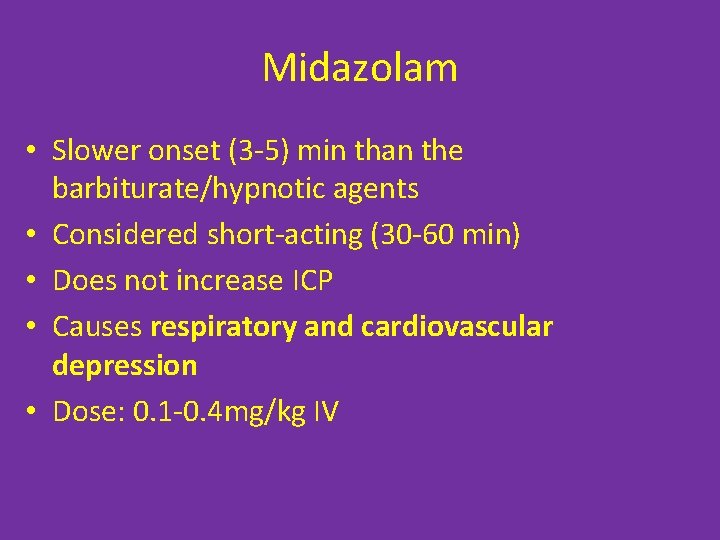 Midazolam • Slower onset (3 -5) min than the barbiturate/hypnotic agents • Considered short-acting