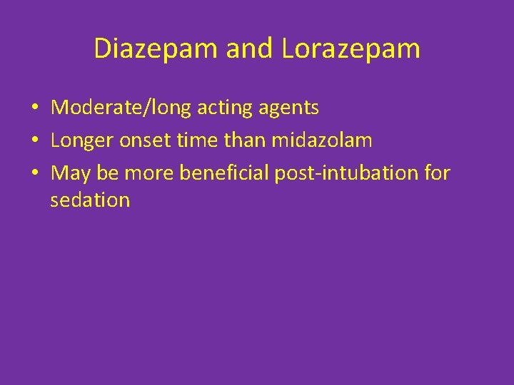 Diazepam and Lorazepam • Moderate/long acting agents • Longer onset time than midazolam •