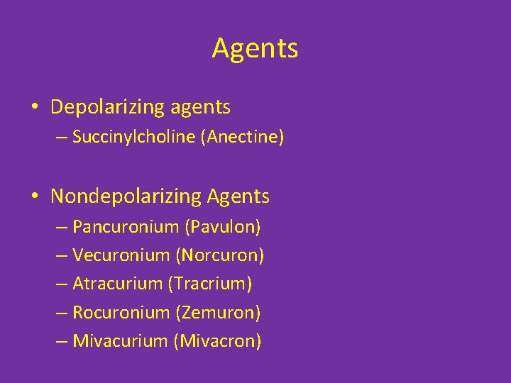 Agents • Depolarizing agents – Succinylcholine (Anectine) • Nondepolarizing Agents – Pancuronium (Pavulon) –