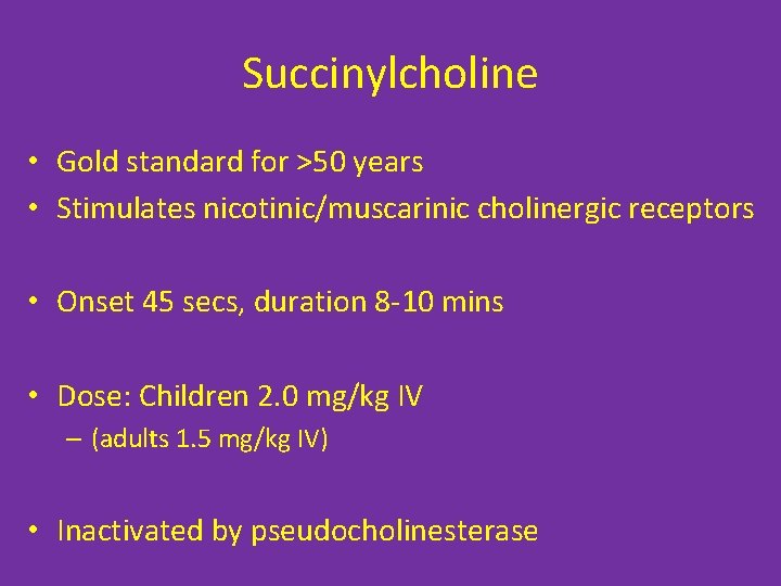 Succinylcholine • Gold standard for >50 years • Stimulates nicotinic/muscarinic cholinergic receptors • Onset