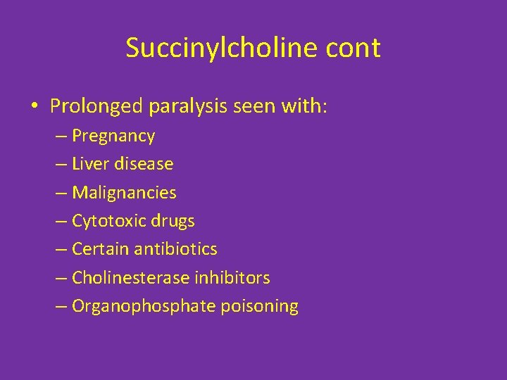 Succinylcholine cont • Prolonged paralysis seen with: – Pregnancy – Liver disease – Malignancies