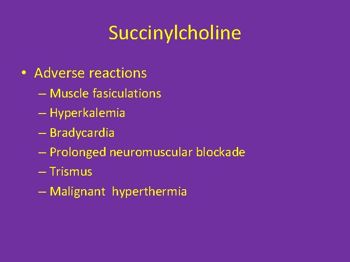 Succinylcholine • Adverse reactions – Muscle fasiculations – Hyperkalemia – Bradycardia – Prolonged neuromuscular