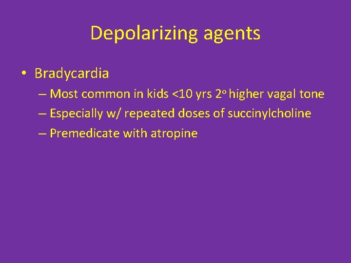 Depolarizing agents • Bradycardia – Most common in kids <10 yrs 2 o higher