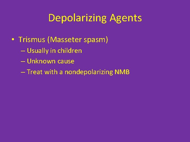 Depolarizing Agents • Trismus (Masseter spasm) – Usually in children – Unknown cause –