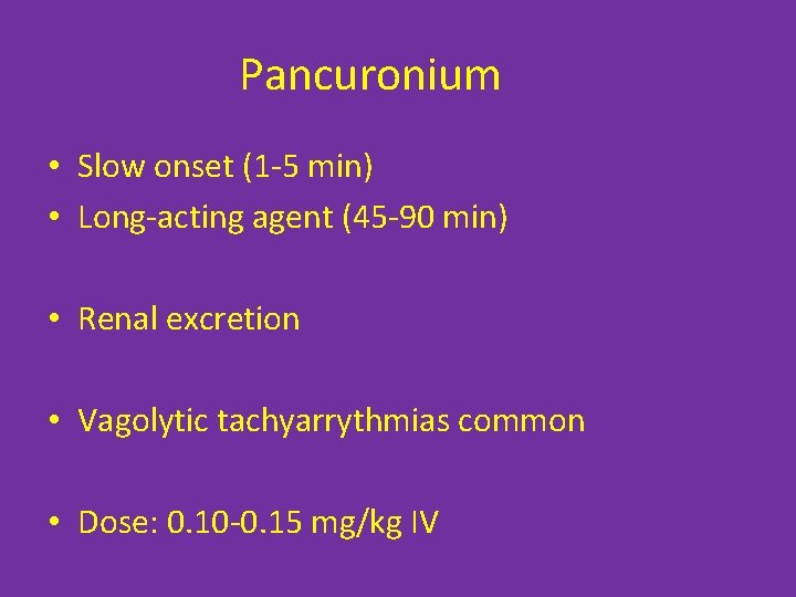 Pancuronium • Slow onset (1 -5 min) • Long-acting agent (45 -90 min) •