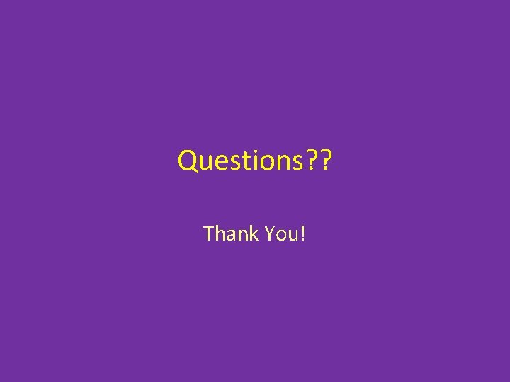 Questions? ? Thank You! 