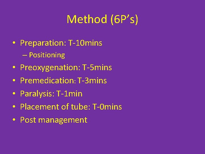 Method (6 P’s) • Preparation: T-10 mins – Positioning • • • Preoxygenation: T-5