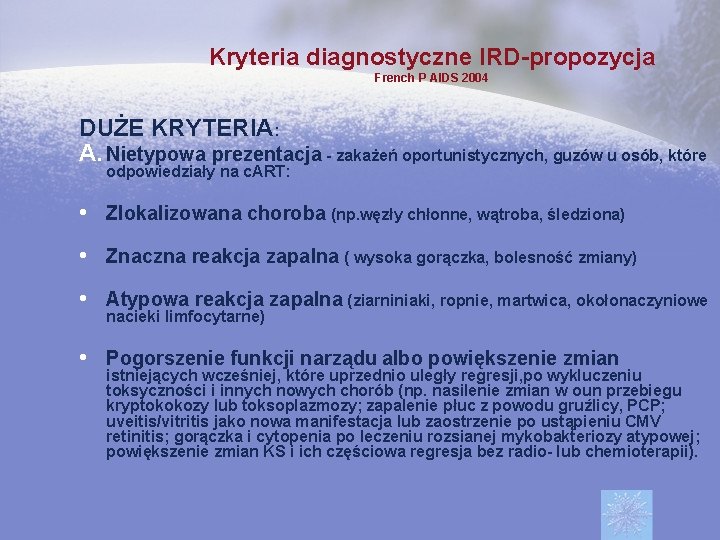 Kryteria diagnostyczne IRD-propozycja French P AIDS 2004 DUŻE KRYTERIA: A. Nietypowa prezentacja - zakażeń